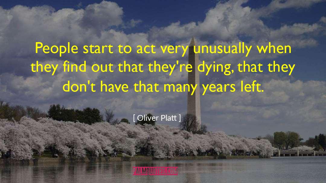 Oliver Platt Quotes: People start to act very