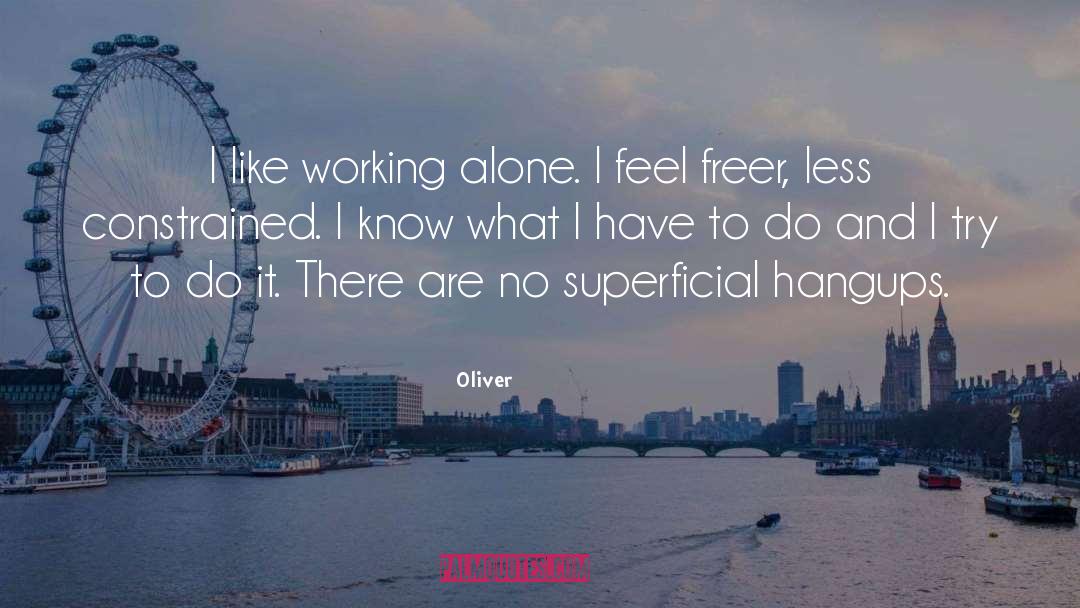 Oliver Quotes: I like working alone. I