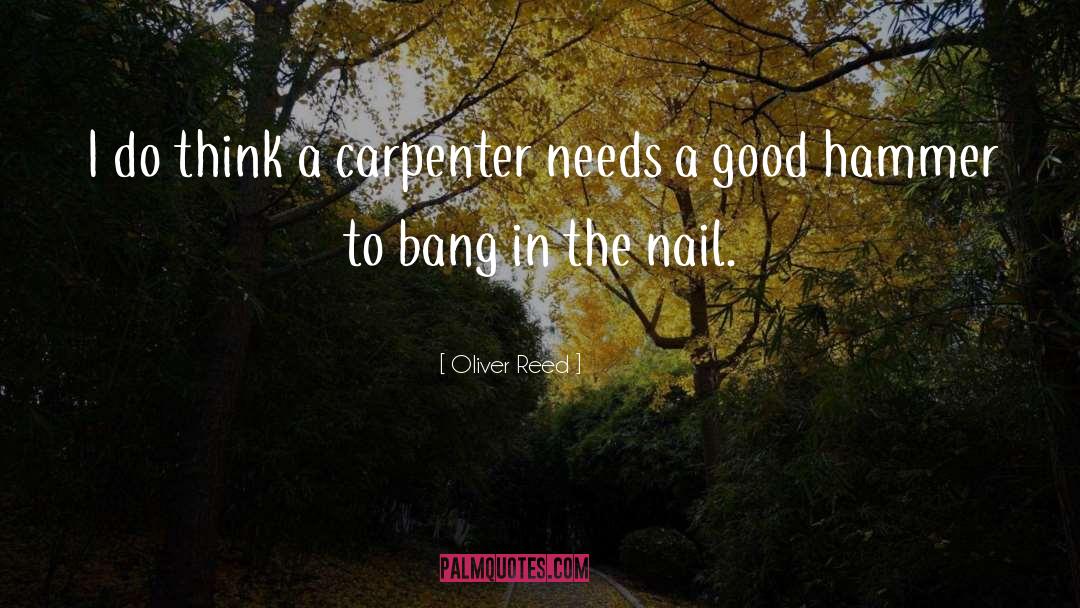 Oliver Reed Quotes: I do think a carpenter