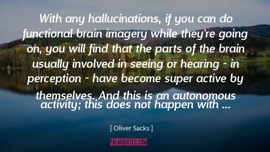 Oliver Sacks Quotes: With any hallucinations, if you
