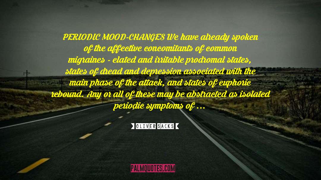 Oliver Sacks Quotes: PERIODIC MOOD-CHANGES We have already