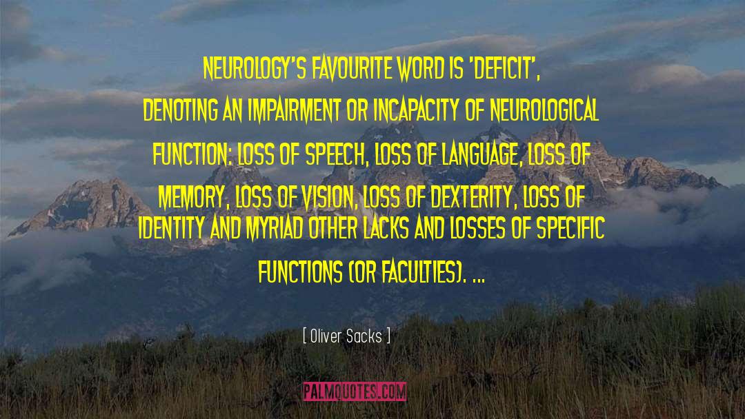 Oliver Sacks Quotes: Neurology's favourite word is 'deficit',