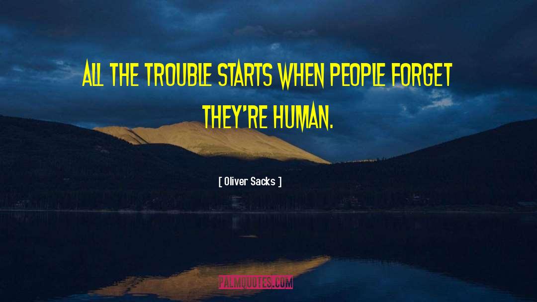 Oliver Sacks Quotes: All the trouble starts when