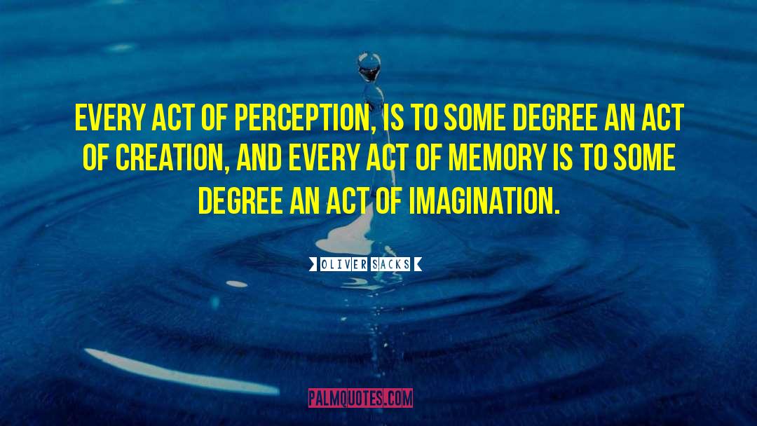 Oliver Sacks Quotes: Every act of perception, is