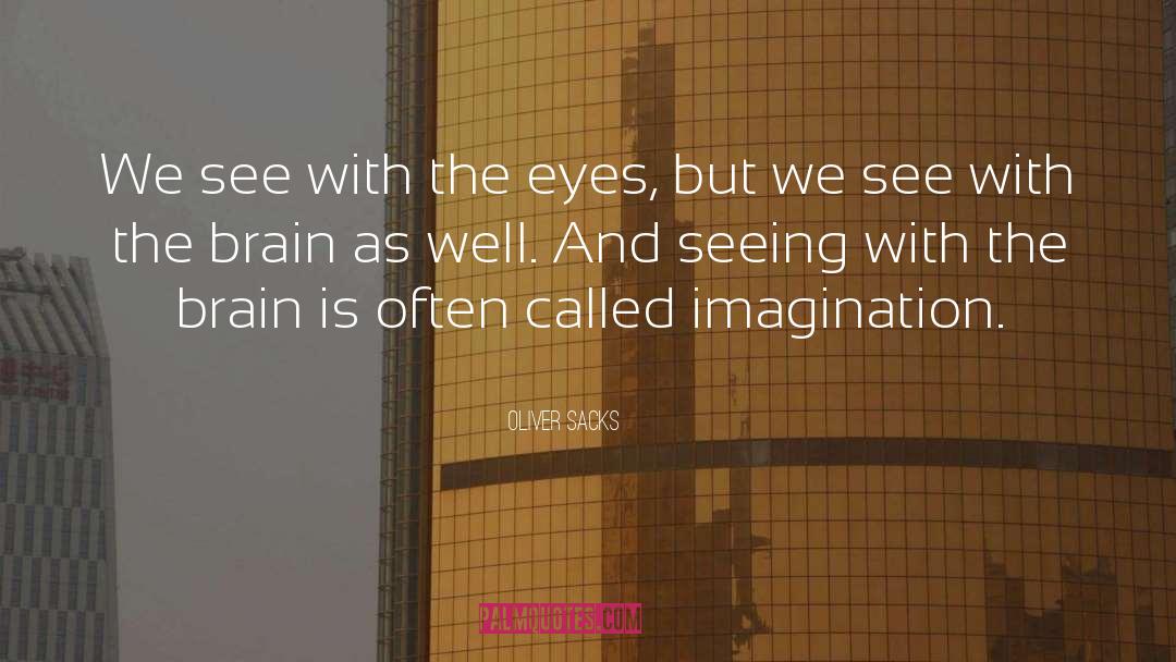 Oliver Sacks Quotes: We see with the eyes,