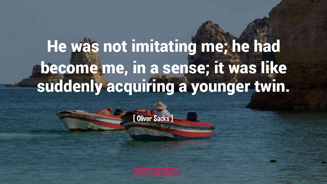 Oliver Sacks Quotes: He was not imitating me;