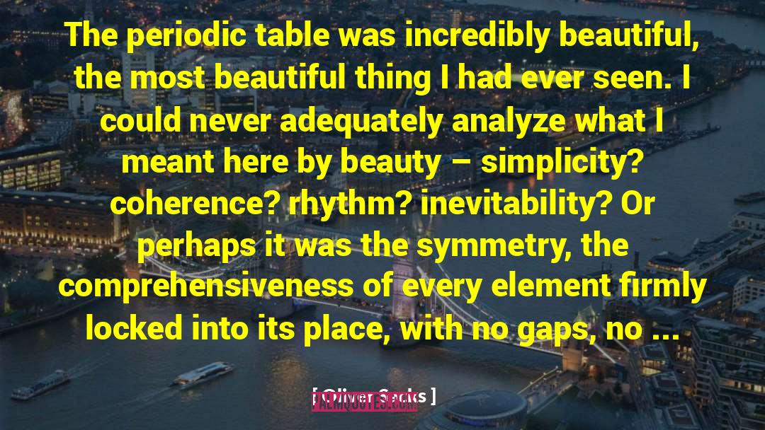 Oliver Sacks Quotes: The periodic table was incredibly