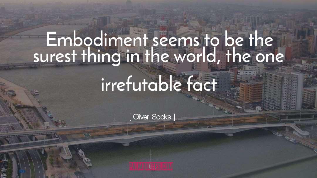 Oliver Sacks Quotes: Embodiment seems to be the