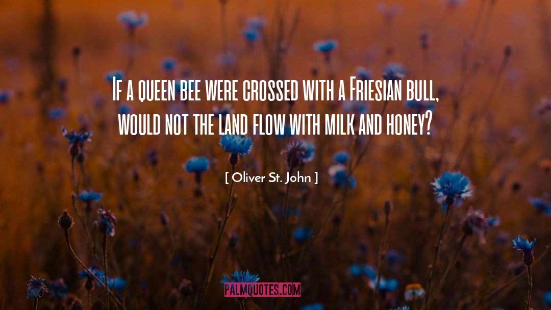 Oliver St. John Quotes: If a queen bee were