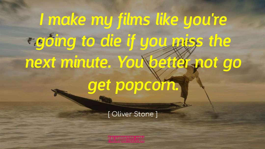 Oliver Stone Quotes: I make my films like