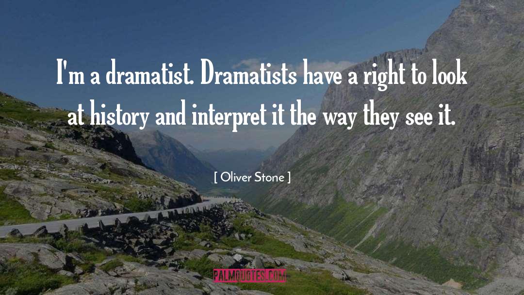 Oliver Stone Quotes: I'm a dramatist. Dramatists have