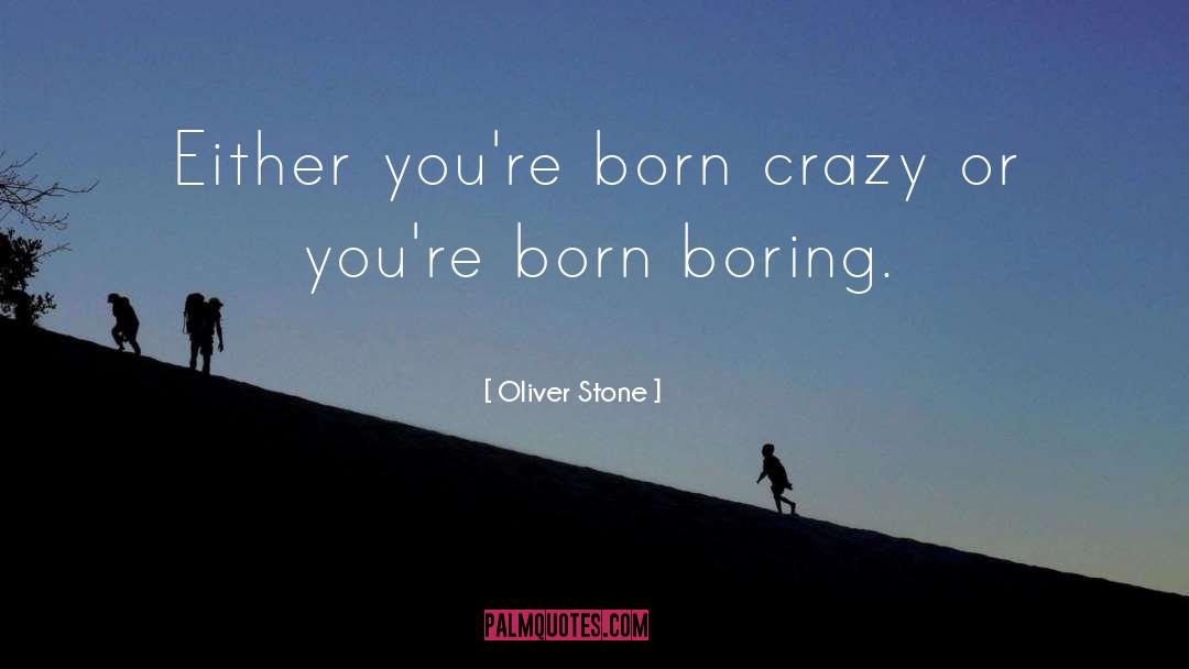 Oliver Stone Quotes: Either you're born crazy or