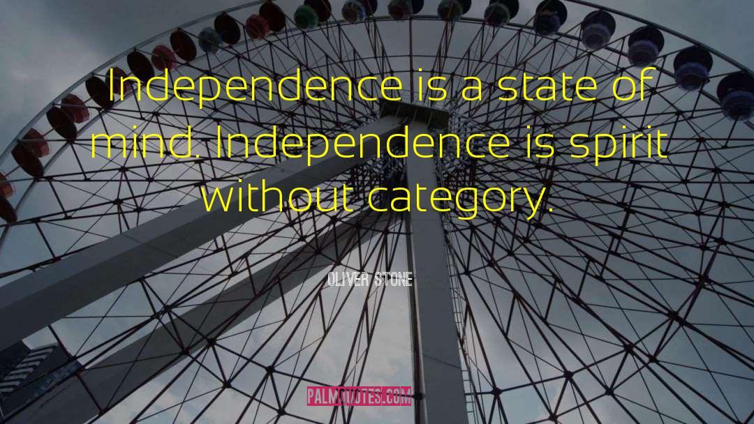 Oliver Stone Quotes: Independence is a state of