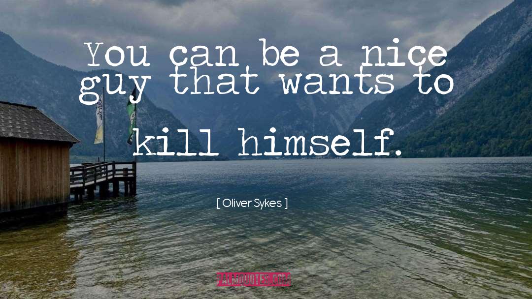 Oliver Sykes Quotes: You can be a nice