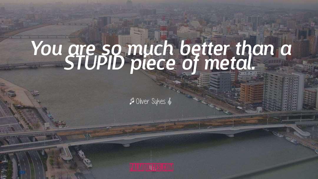 Oliver Sykes Quotes: You are so much better