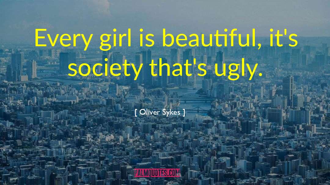 Oliver Sykes Quotes: Every girl is beautiful, it's