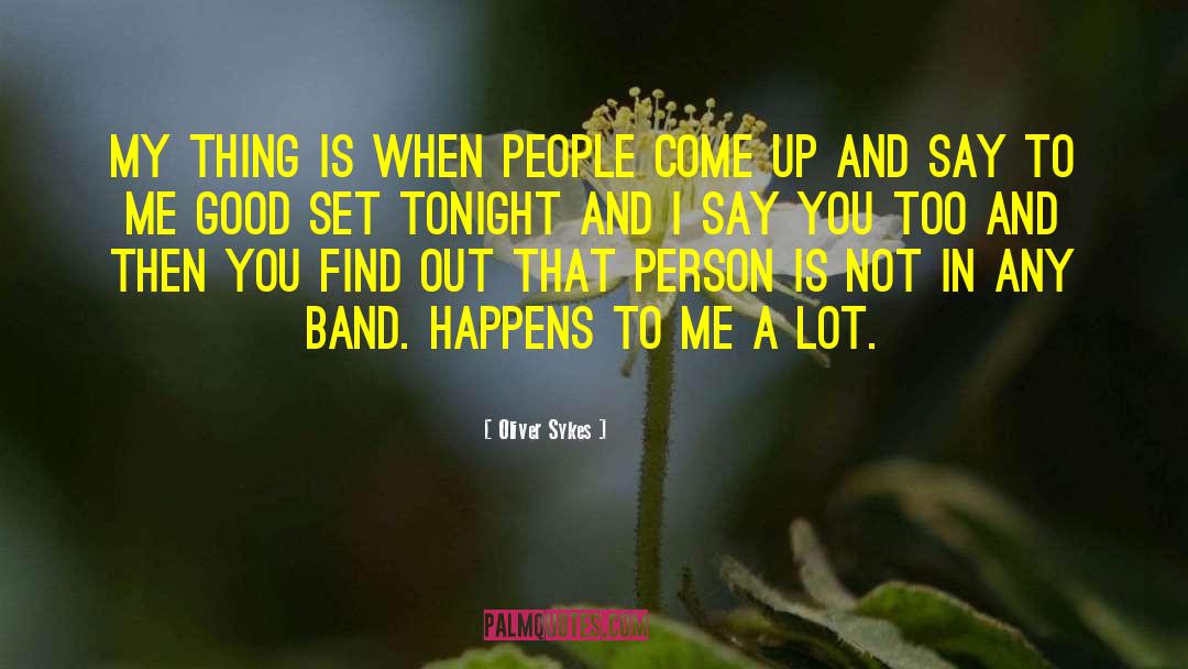 Oliver Sykes Quotes: My thing is when people