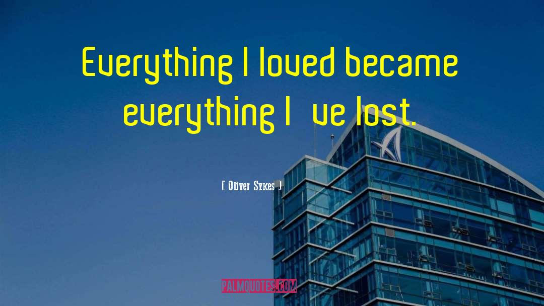 Oliver Sykes Quotes: Everything I loved became everything