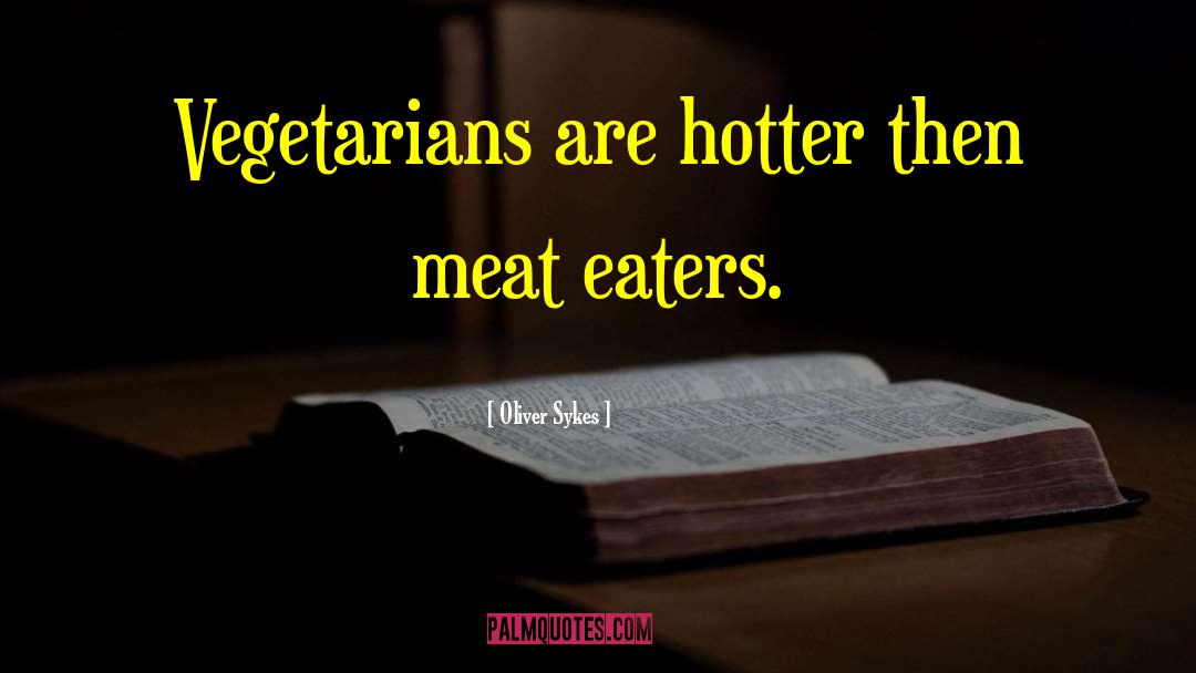 Oliver Sykes Quotes: Vegetarians are hotter then meat
