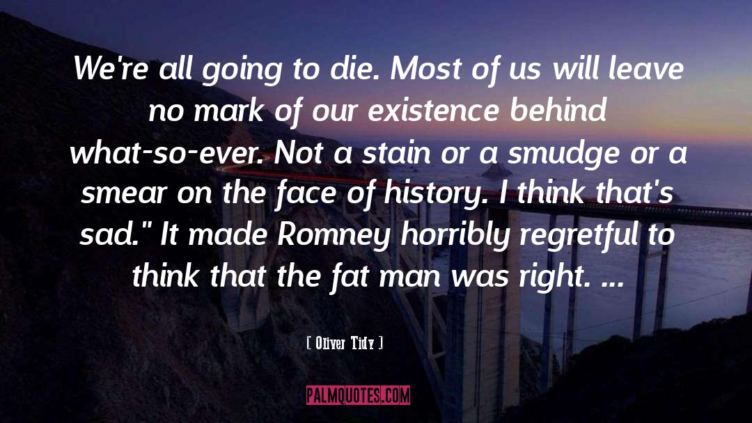 Oliver Tidy Quotes: We're all going to die.