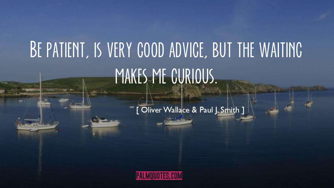 Oliver Wallace & Paul J. Smith Quotes: Be patient, is very good