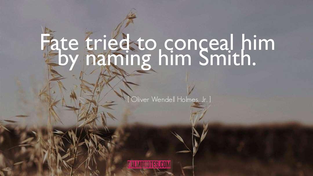 Oliver Wendell Holmes, Jr. Quotes: Fate tried to conceal him