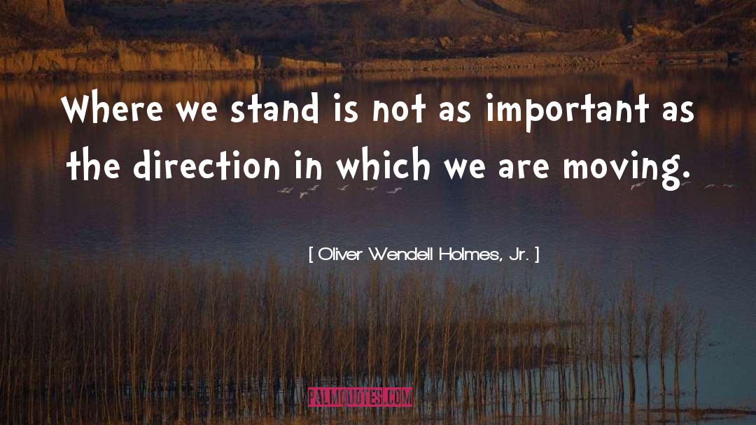 Oliver Wendell Holmes, Jr. Quotes: Where we stand is not