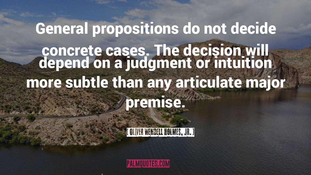 Oliver Wendell Holmes, Jr. Quotes: General propositions do not decide