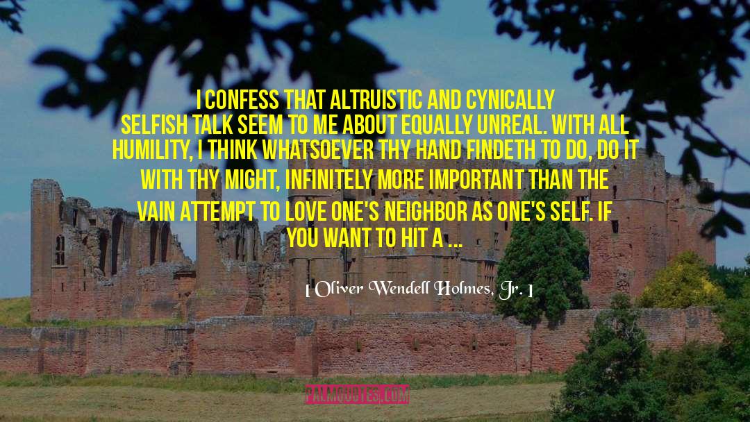 Oliver Wendell Holmes, Jr. Quotes: I confess that altruistic and