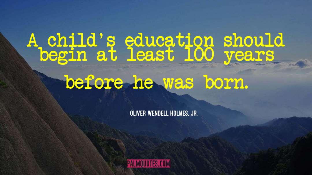 Oliver Wendell Holmes, Jr. Quotes: A child's education should begin