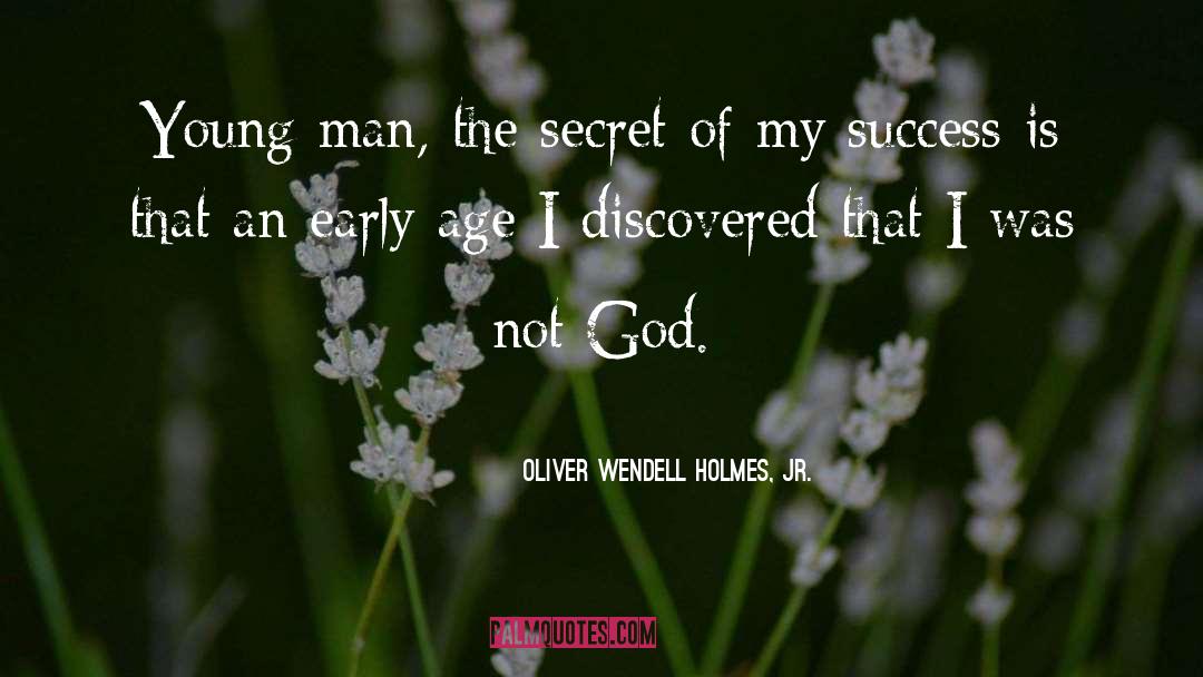 Oliver Wendell Holmes, Jr. Quotes: Young man, the secret of