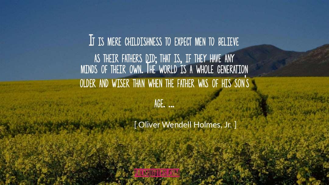 Oliver Wendell Holmes, Jr. Quotes: It is mere childishness to
