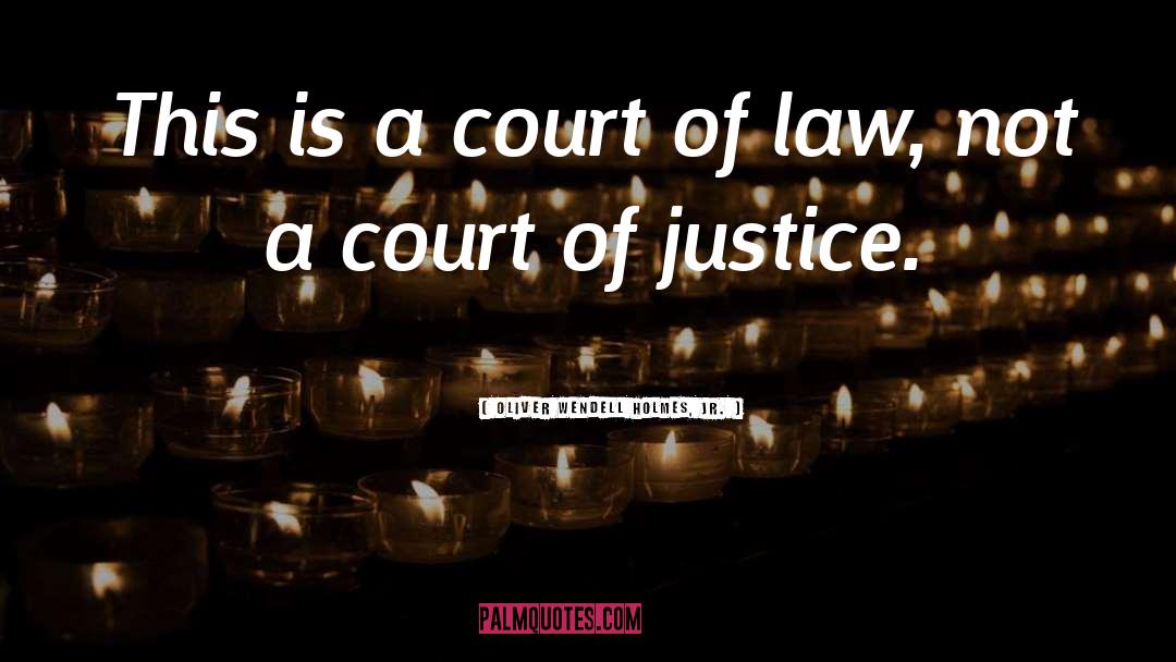 Oliver Wendell Holmes, Jr. Quotes: This is a court of