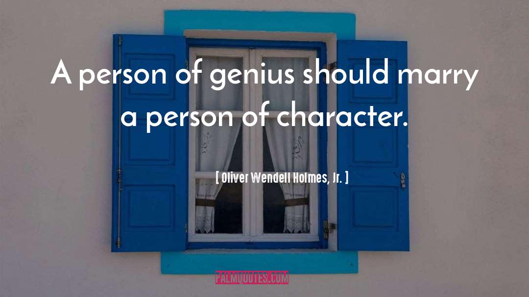 Oliver Wendell Holmes, Jr. Quotes: A person of genius should