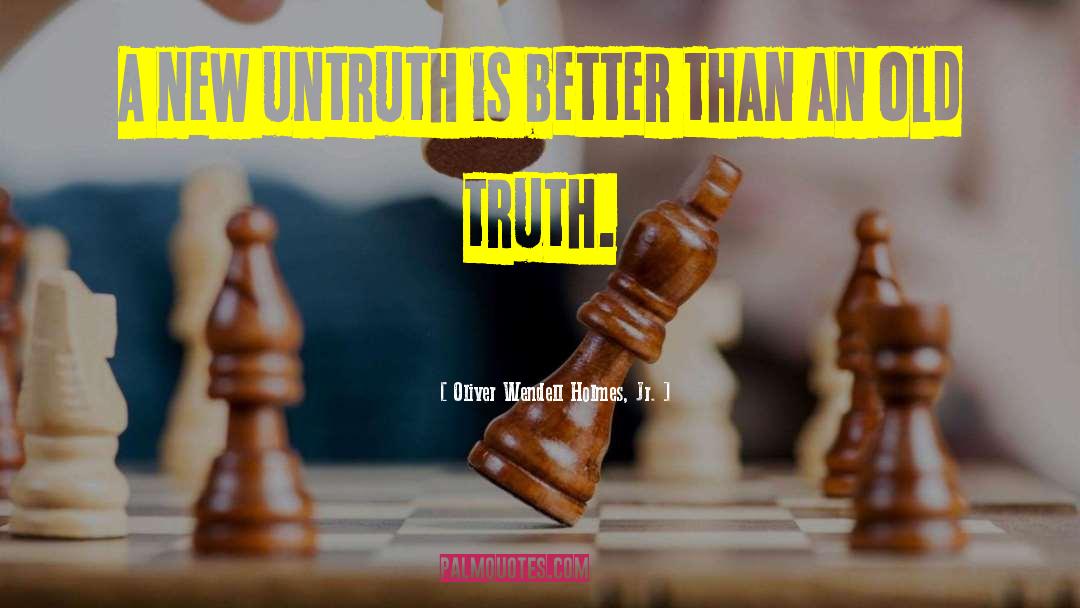 Oliver Wendell Holmes, Jr. Quotes: A new untruth is better