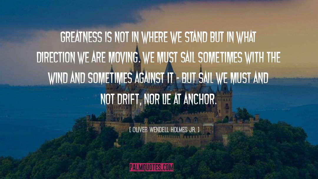 Oliver Wendell Holmes, Jr. Quotes: Greatness is not in where
