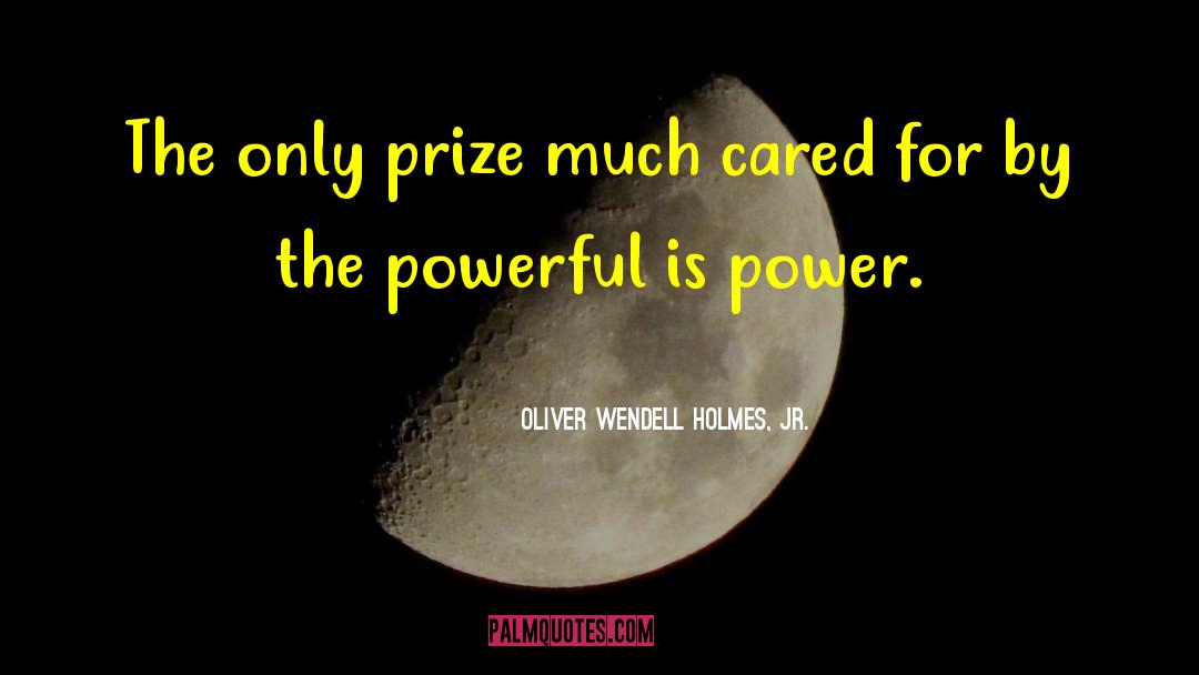 Oliver Wendell Holmes, Jr. Quotes: The only prize much cared