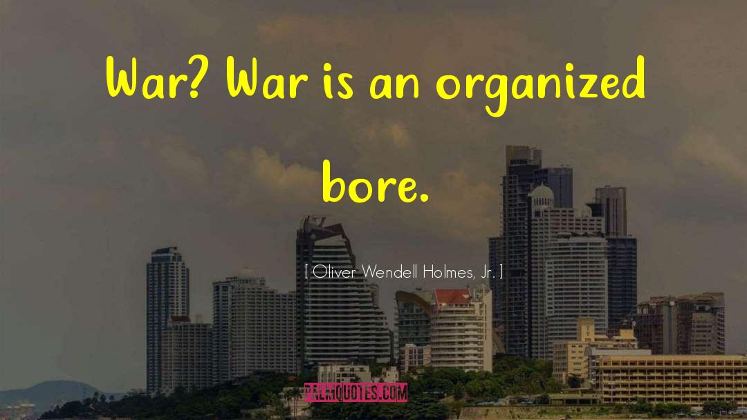 Oliver Wendell Holmes, Jr. Quotes: War? War is an organized