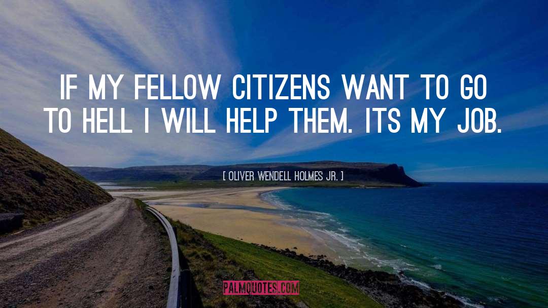 Oliver Wendell Holmes, Jr. Quotes: If my fellow citizens want