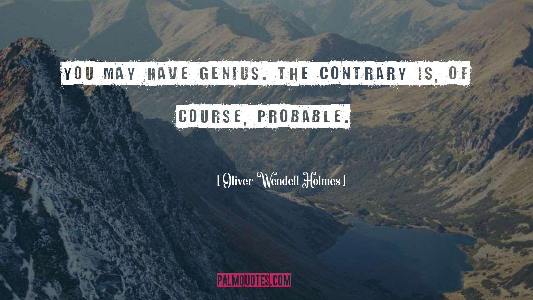 Oliver Wendell Holmes Quotes: You may have genius. The