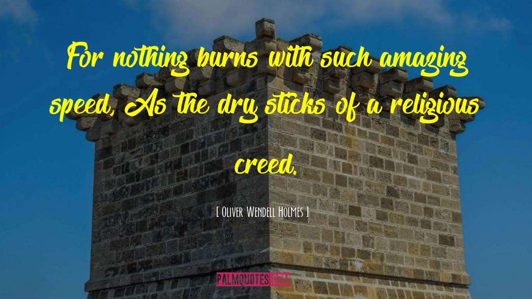 Oliver Wendell Holmes Quotes: For nothing burns with such