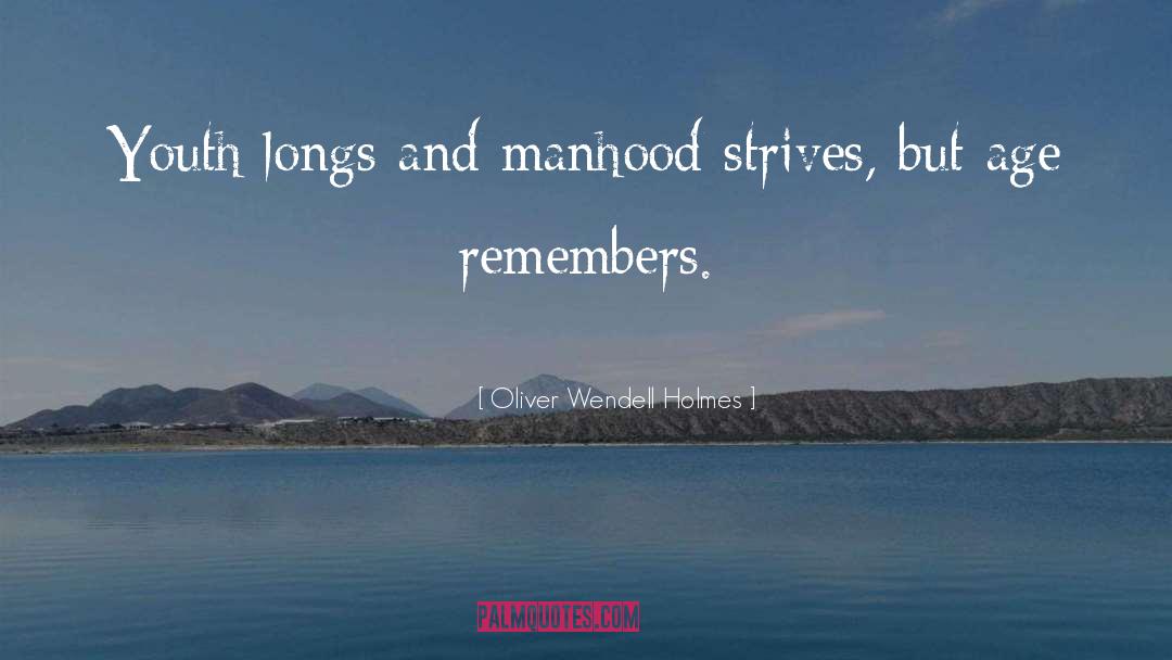 Oliver Wendell Holmes Quotes: Youth longs and manhood strives,
