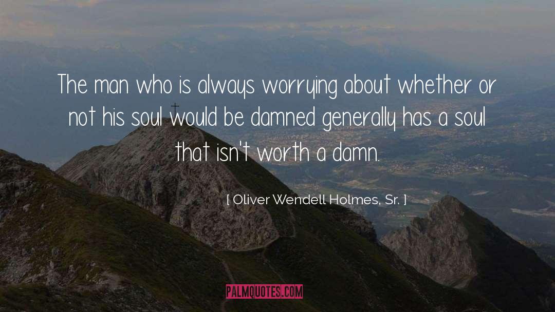 Oliver Wendell Holmes, Sr. Quotes: The man who is always