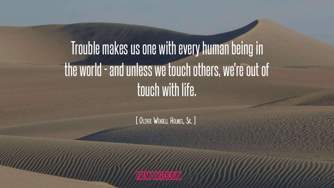 Oliver Wendell Holmes, Sr. Quotes: Trouble makes us one with