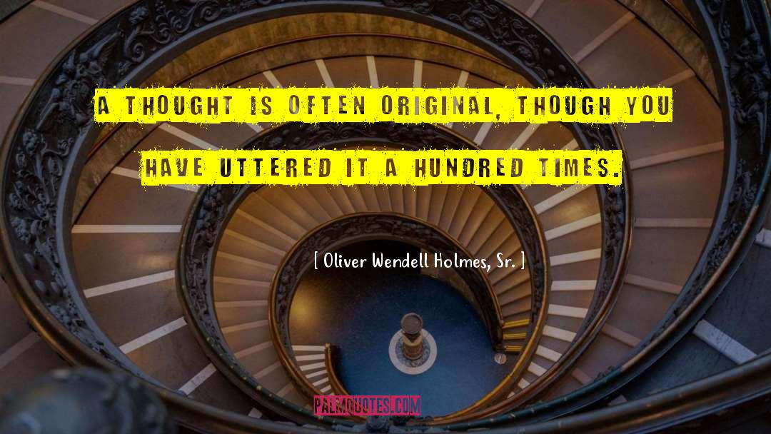 Oliver Wendell Holmes, Sr. Quotes: A thought is often original,