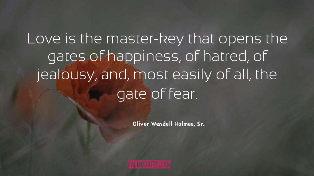 Oliver Wendell Holmes, Sr. Quotes: Love is the master-key that