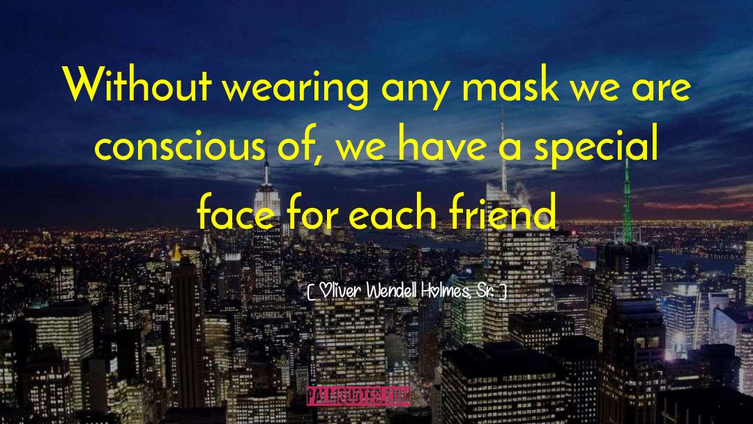 Oliver Wendell Holmes, Sr. Quotes: Without wearing any mask we