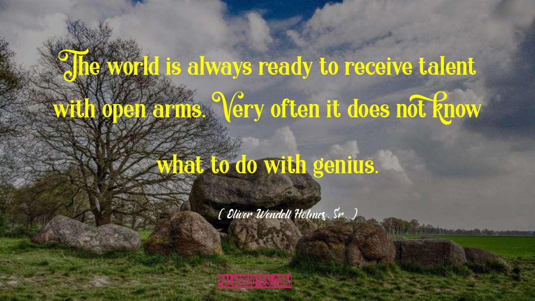 Oliver Wendell Holmes, Sr. Quotes: The world is always ready