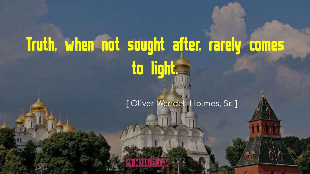 Oliver Wendell Holmes, Sr. Quotes: Truth, when not sought after,