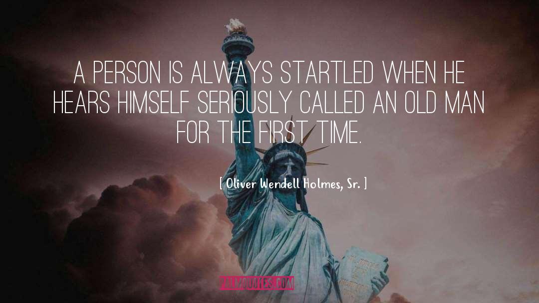 Oliver Wendell Holmes, Sr. Quotes: A person is always startled